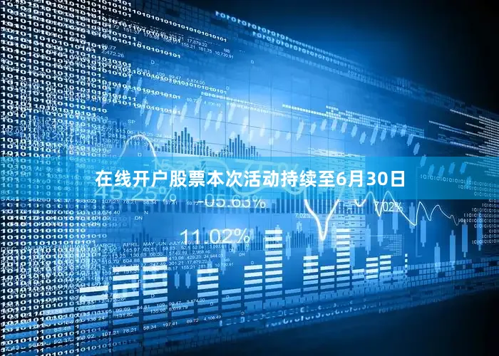 在线开户股票本次活动持续至6月30日