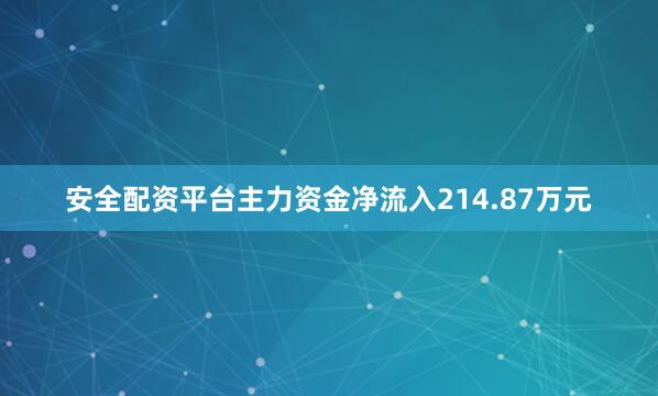 安全配资平台主力资金净流入214.87万元