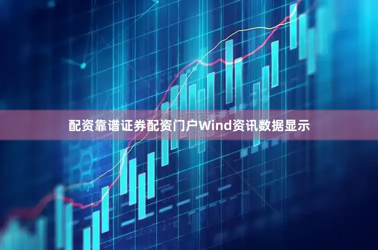 配资靠谱证券配资门户Wind资讯数据显示