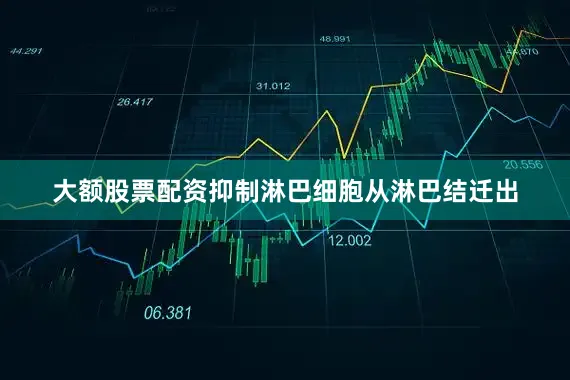大额股票配资抑制淋巴细胞从淋巴结迁出